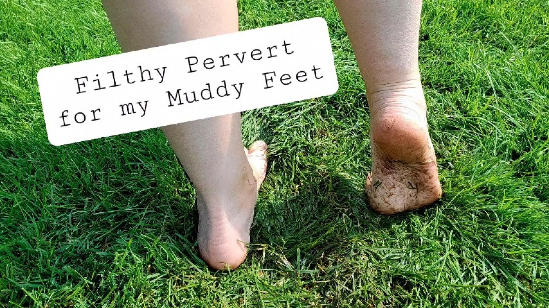 Filthy Pervert for a Muddy Feet - July 18, 2023