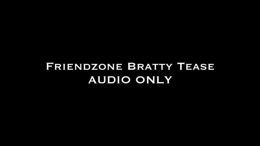 Friendzone Bratty Tease AUDIO ONLY