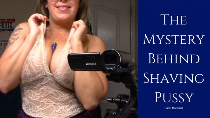 Lushbotanist The Mystery Behind Shaving Pussy