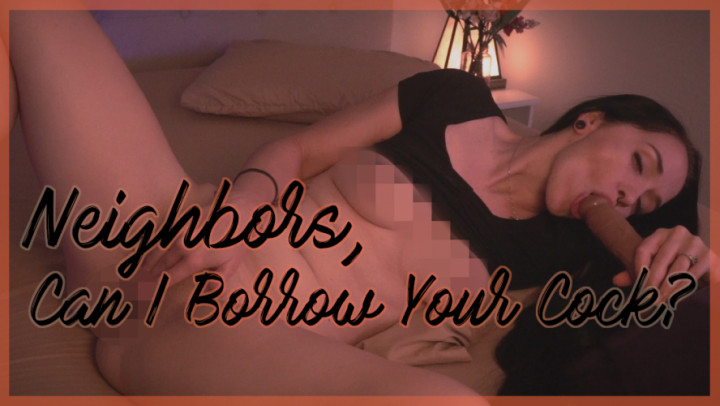 Neighbors, Can I Borrow Your Cock - Jul 24, 2023