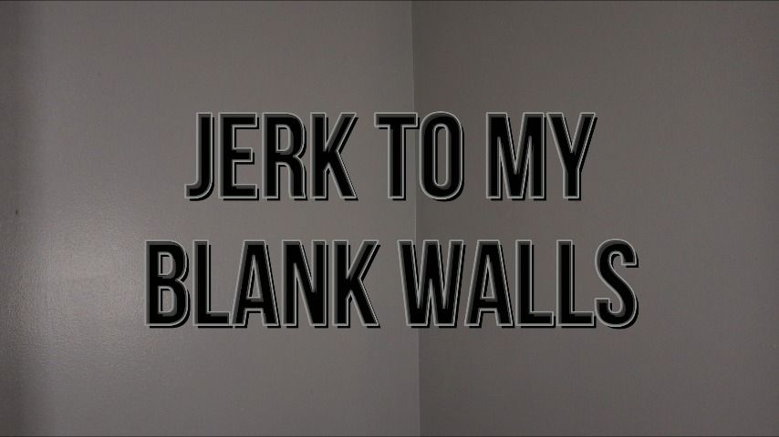 Jerk To My Blank Walls - December 07, 2022