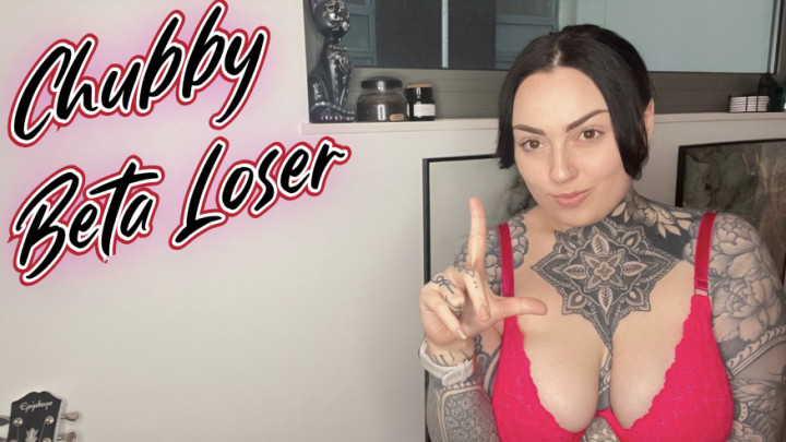Chubby Beta Loser