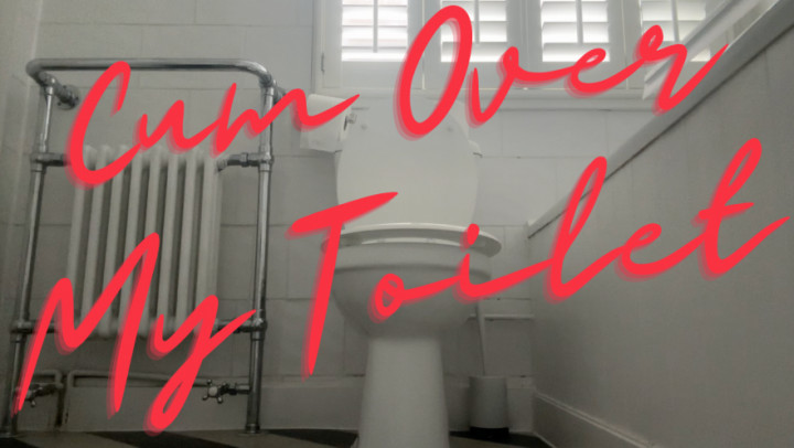 Cum Over My Toilet