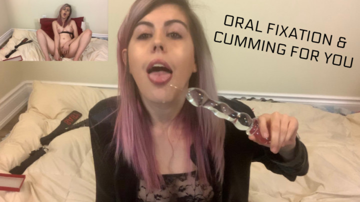 Oral Fixation And Cumming For You - June 08, 2019
