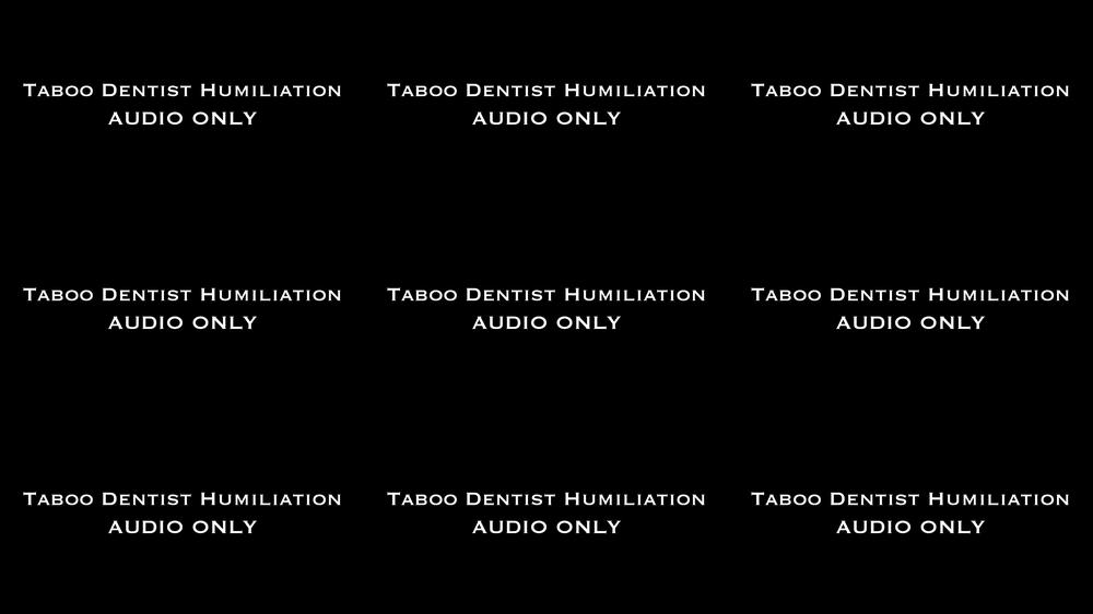 Taboo Dentist Humiliation AUDIO ONLY