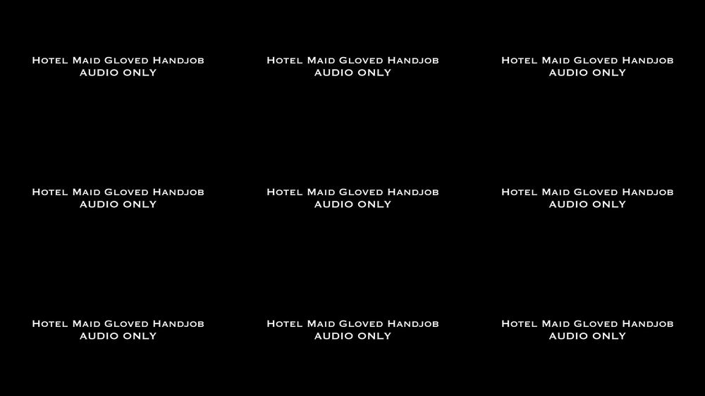Hotel Maid Gloved Handjob AUDIO ONLY