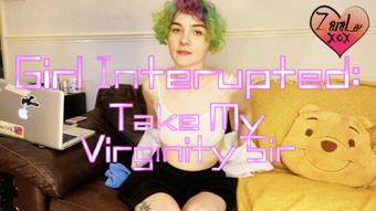 Girl Interrupted - Take My Virginity Sir - May 29, 2023 (Zara Lee xox)