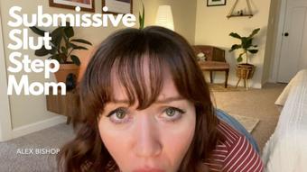 Submissive Slut Step Mom - March 17, 2023 (Alex Bishop)