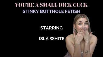 YOU'RE A SMALL DICK CUCK : STINKY BUTTHOLE FETISH (Isla White)