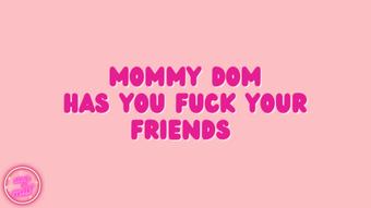 Mommy Dom Makes You Fuck Your Friends (stargirlmilf)