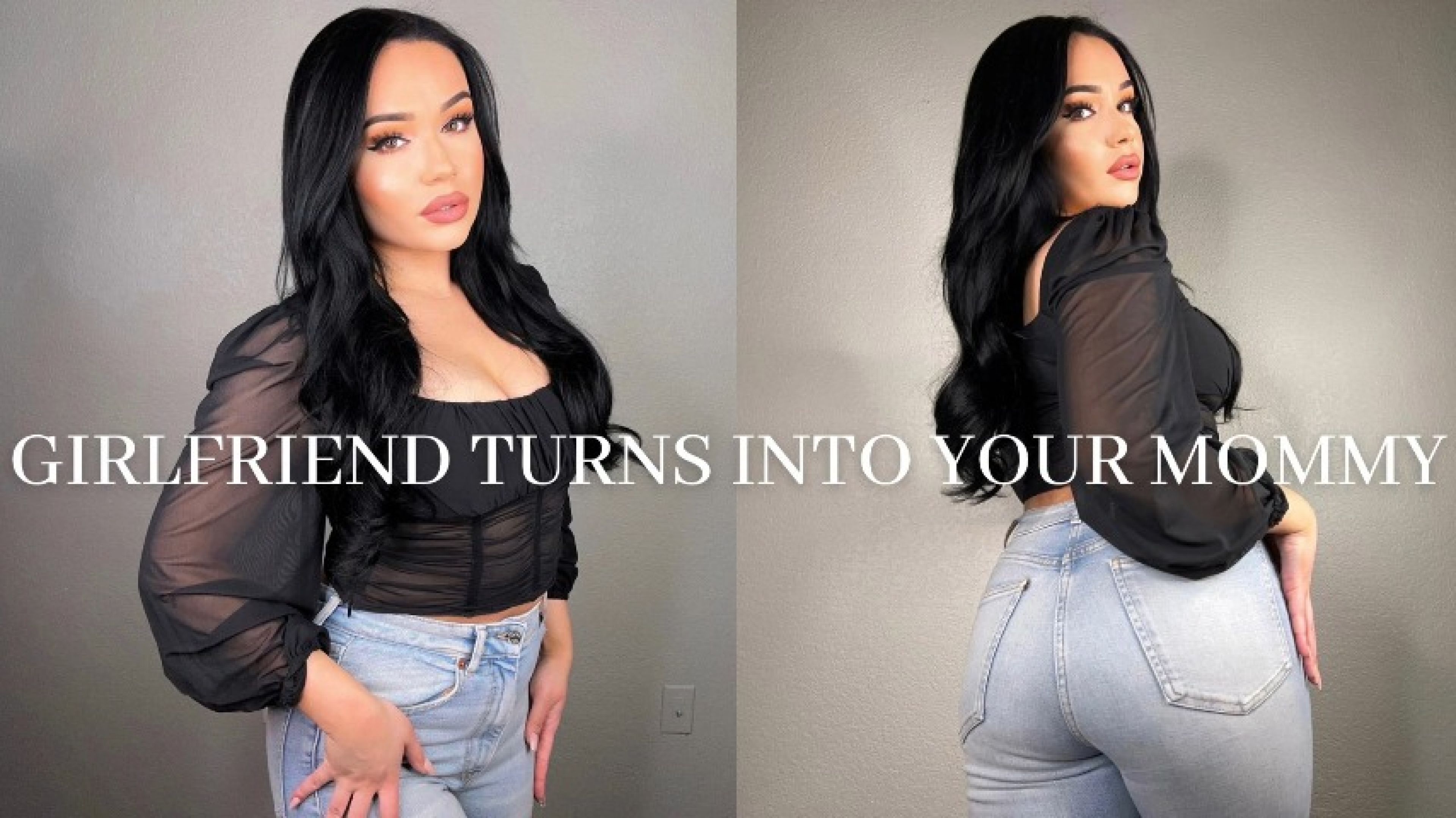 GIRLFRIEND TURNS INTO YOUR MOMMY