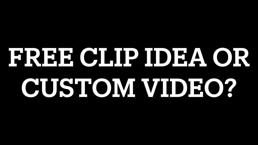 Free Clip Idea OR Custom Video - Feb 1, 2023