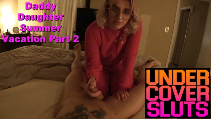 Undercoversluts Daddy Daughter Summer Vacation Part 2