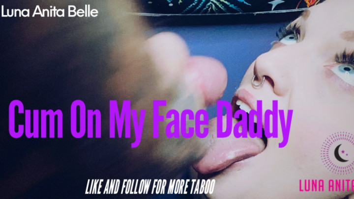 Cum on my Face Daddy - July 04, 2021