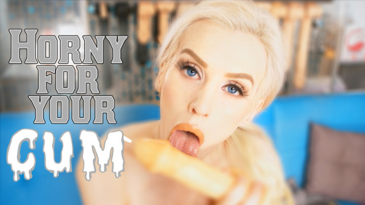 Horny For Your Cum - October 12, 2018