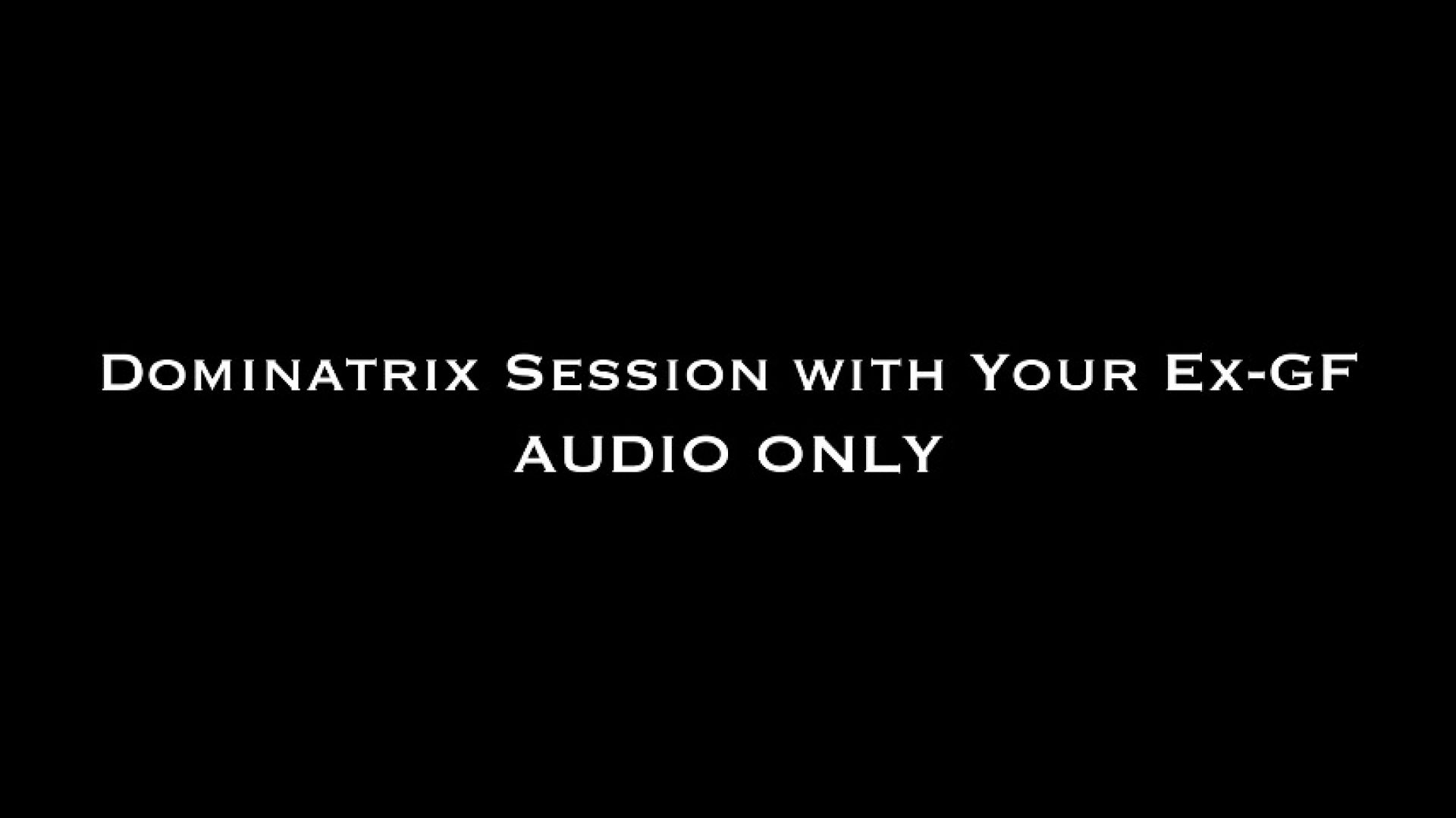 Dominatrix Session with Your Ex-GF AUDIO ONLY
