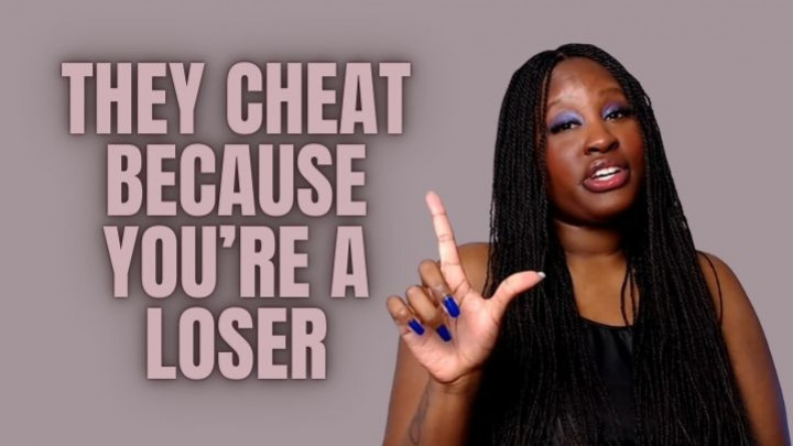 They Cheat Because you're A loser