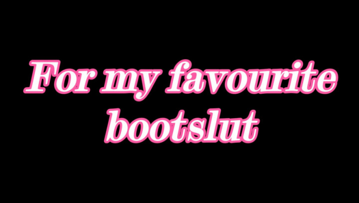Special video for my fav bootslut