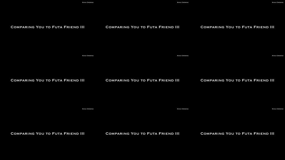 Comparing You to Futa Friend III AUDIO