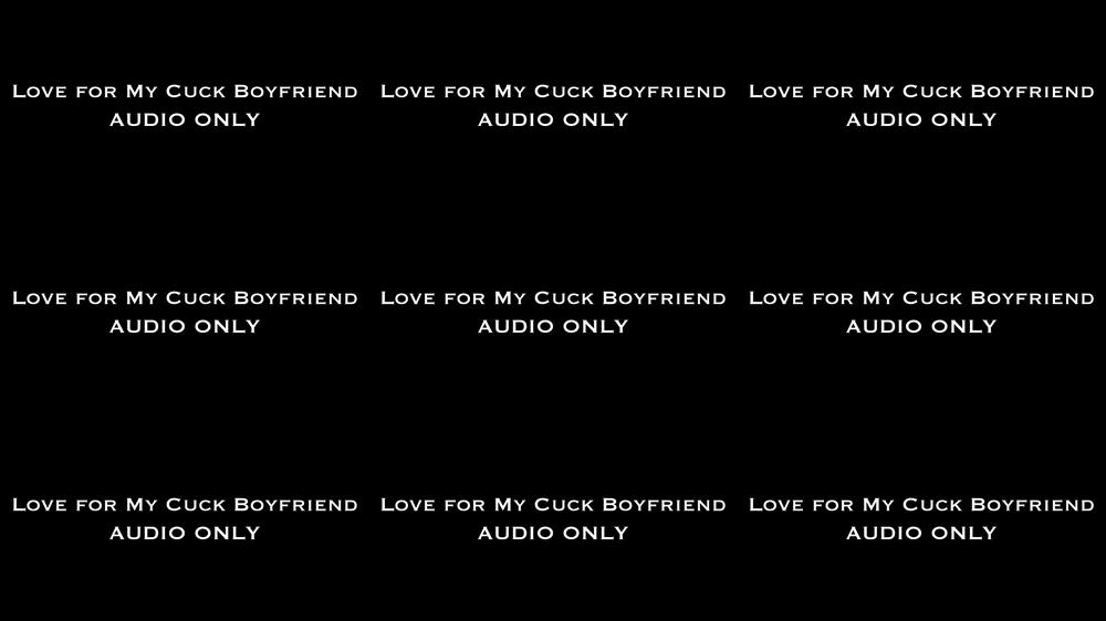 Love for My Cuck Boyfriend AUDIO ONLY