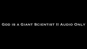 God is a Giant Scientist II AUDIO ONLY (Nina Crowne)