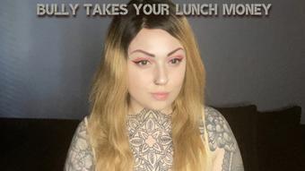 Bully Takes Your Lunch Money (MissValentina)