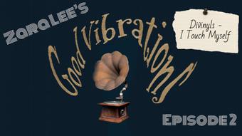 Good Vibrations Ep 2 - I Touch Myself - Sep 22, 2022 (Zara Lee xox)