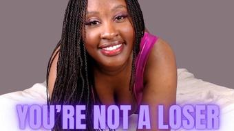 you're Not A loser (UnfriendlyBlckHottie)