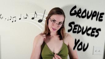 Groupie Seduces You (Miss Malorie Switch)